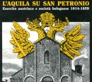 L' aquila su San Petronio. Esercito austriaco e società bolognese. 1814-1859, 1995