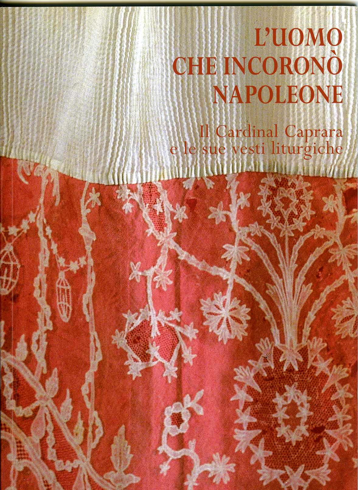 L' uomo che incoronò Napoleone Il Cardinale Caprara e le sue vesti liturgiche